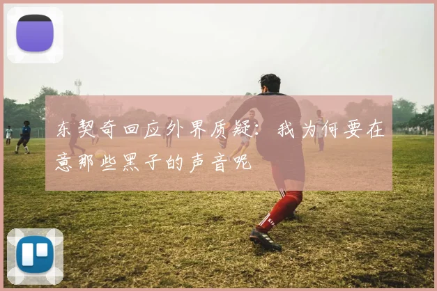 东契奇回应外界质疑：我为何要在意那些黑子的声音呢